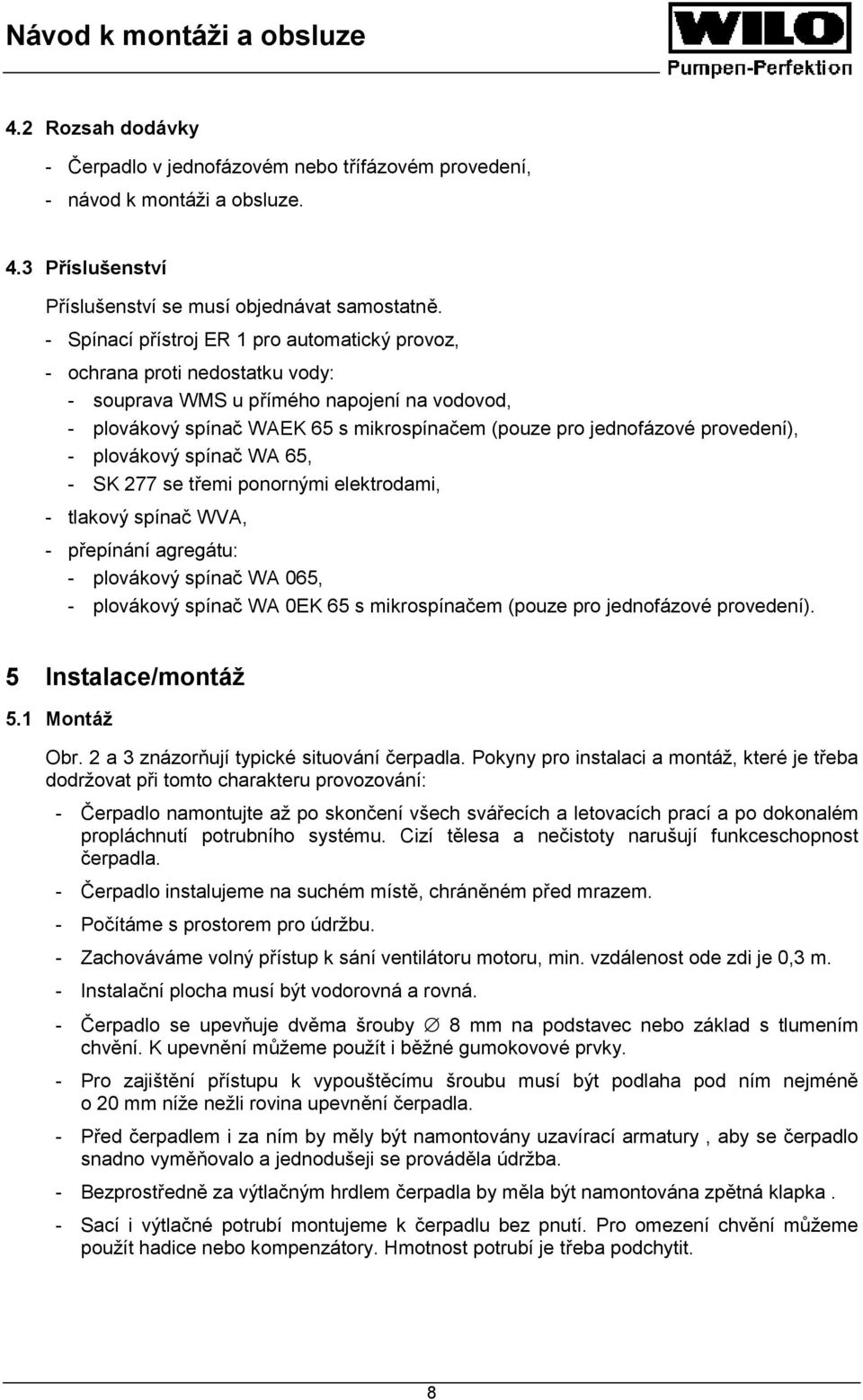 provedení), - plovákový spínač WA 65, - SK 277 se třemi ponornými elektrodami, - tlakový spínač WVA, - přepínání agregátu: - plovákový spínač WA 065, - plovákový spínač WA 0EK 65 s mikrospínačem