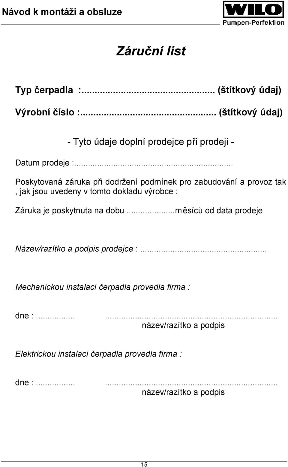 .. Poskytovaná záruka při dodržení podmínek pro zabudování a provoz tak, jak jsou uvedeny v tomto dokladu výrobce : Záruka je