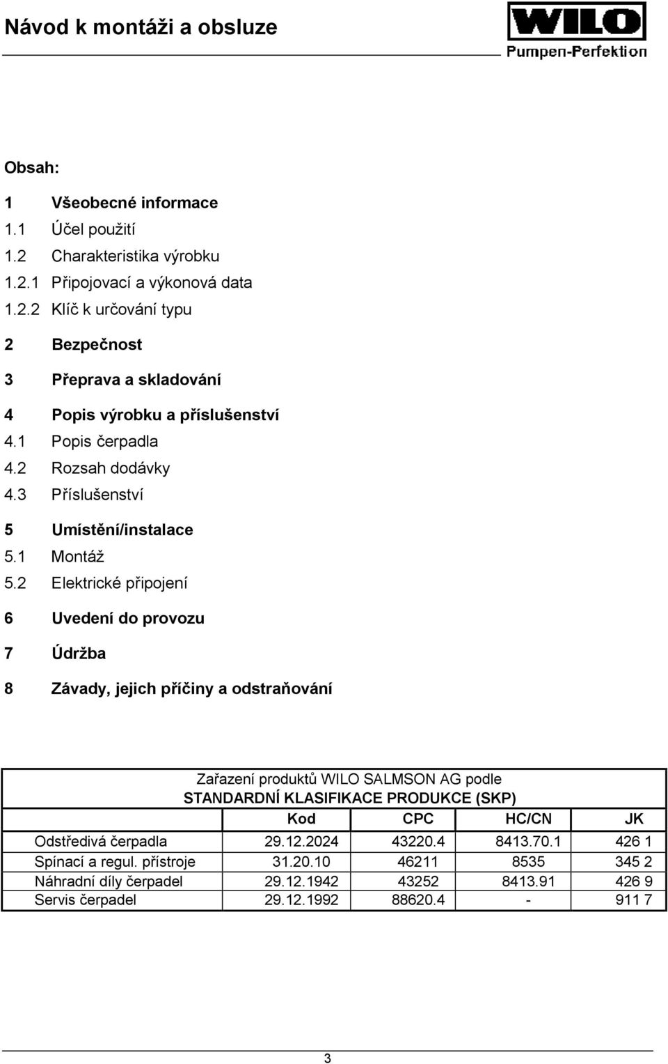 2 Elektrické připojení 6 Uvedení do provozu 7 Údržba 8 Závady, jejich příčiny a odstraňování Zařazení produktů WILO SALMSON AG podle STANDARDNÍ KLASIFIKACE PRODUKCE (SKP)