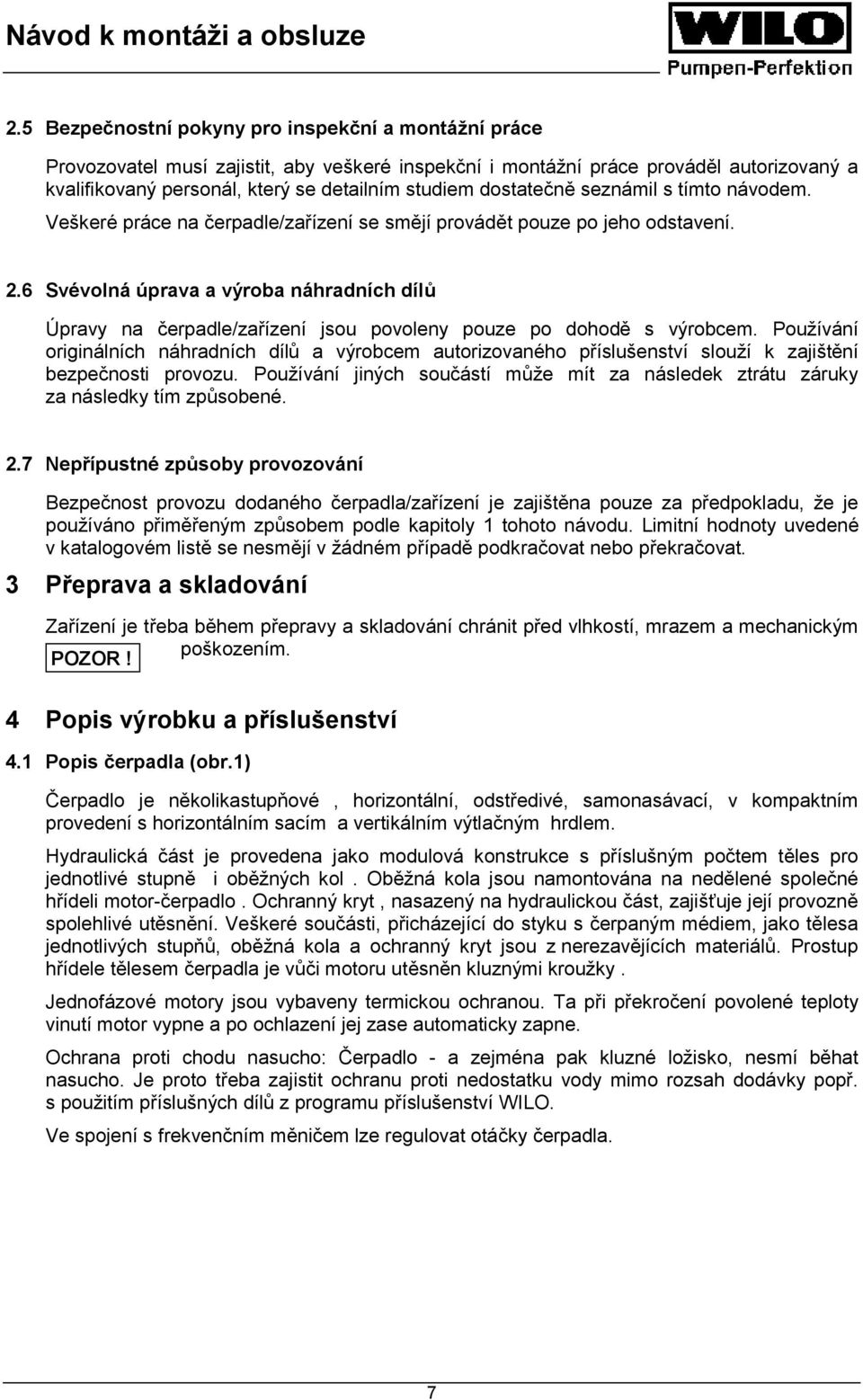 6 Svévolná úprava a výroba náhradních dílů Úpravy na čerpadle/zařízení jsou povoleny pouze po dohodě s výrobcem.