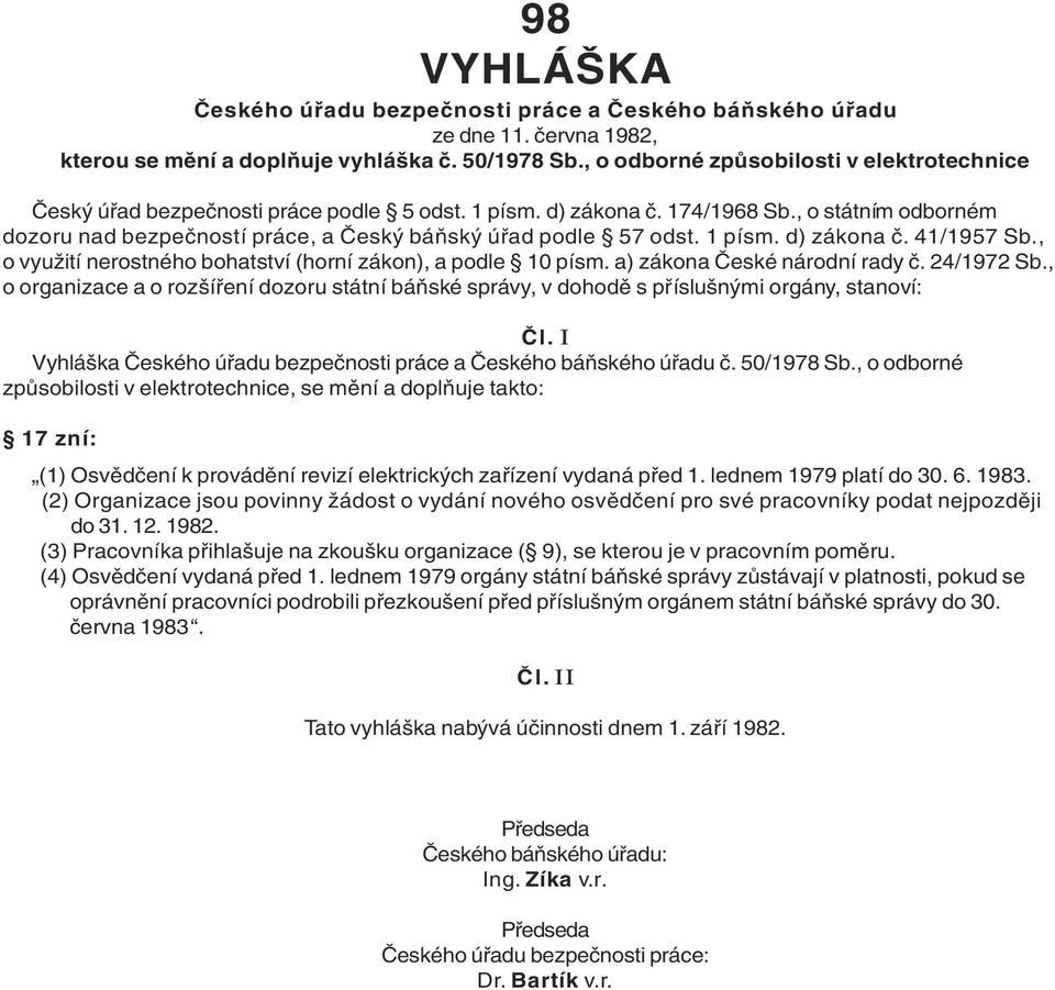 , o státním odborném dozoru nad bezpečností práce, a Český báňský úřad podle 57 odst. 1 písm. d) zákona č. 41/1957 Sb., o využití nerostného bohatství (horní zákon), a podle 10 písm.