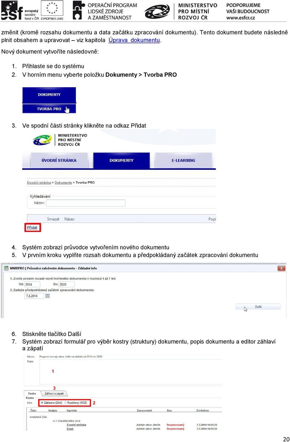 V horním menu vyberte položku Dokumenty > Tvorba PRO 3. Ve spodní části stránky klikněte na odkaz Přidat 4.