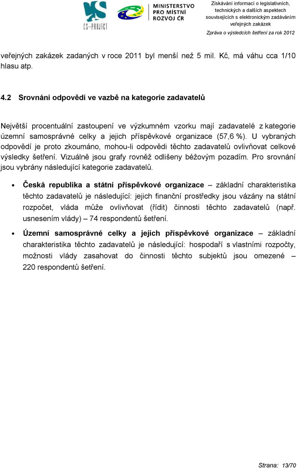 U vybraných odpovědí je proto zkoumáno, mohou-li odpovědi těchto zadavatelů ovlivňovat celkové výsledky šetření. Vizuálně jsou grafy rovněž odlišeny béžovým pozadím.