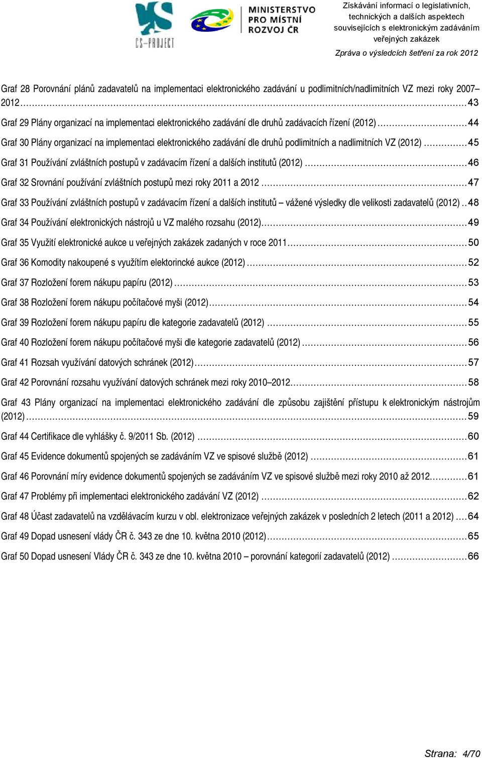 .. 44 Graf 30 Plány organizací na implementaci elektronického zadávání dle druhů podlimitních a nadlimitních VZ (2012).