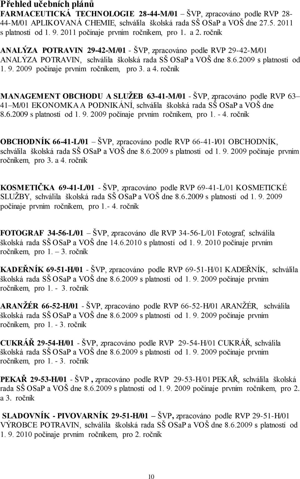 2009 s platností od 1. 9. 2009 počínaje prvním ročníkem, pro 3. a 4.