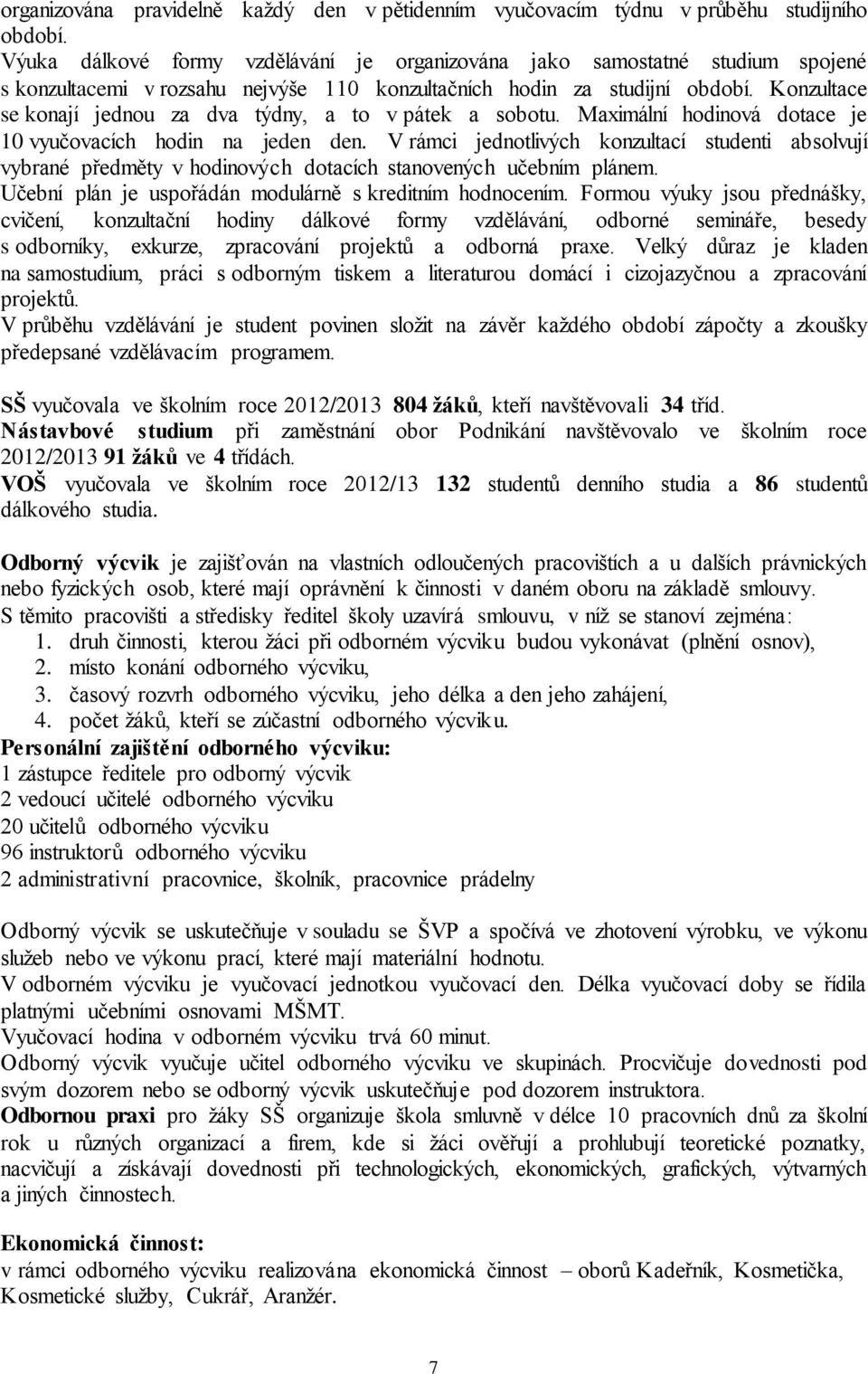 Konzultace se konají jednou za dva týdny, a to v pátek a sobotu. Maximální hodinová dotace je 10 vyučovacích hodin na jeden den.
