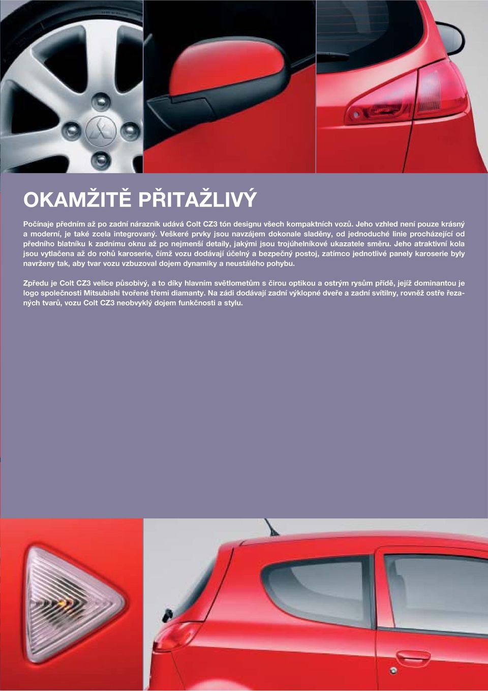 Jeho atraktivní kola jsou vytlačena až do rohů karoserie, čímž vozu dodávají účelný a bezpečný postoj, zatímco jednotlivé panely karoserie byly navrženy tak, aby tvar vozu vzbuzoval dojem dynamiky a
