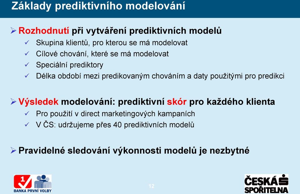 daty použitými pro predikci Výsledek modelování: prediktivní skór pro každého klienta Pro použití v direct