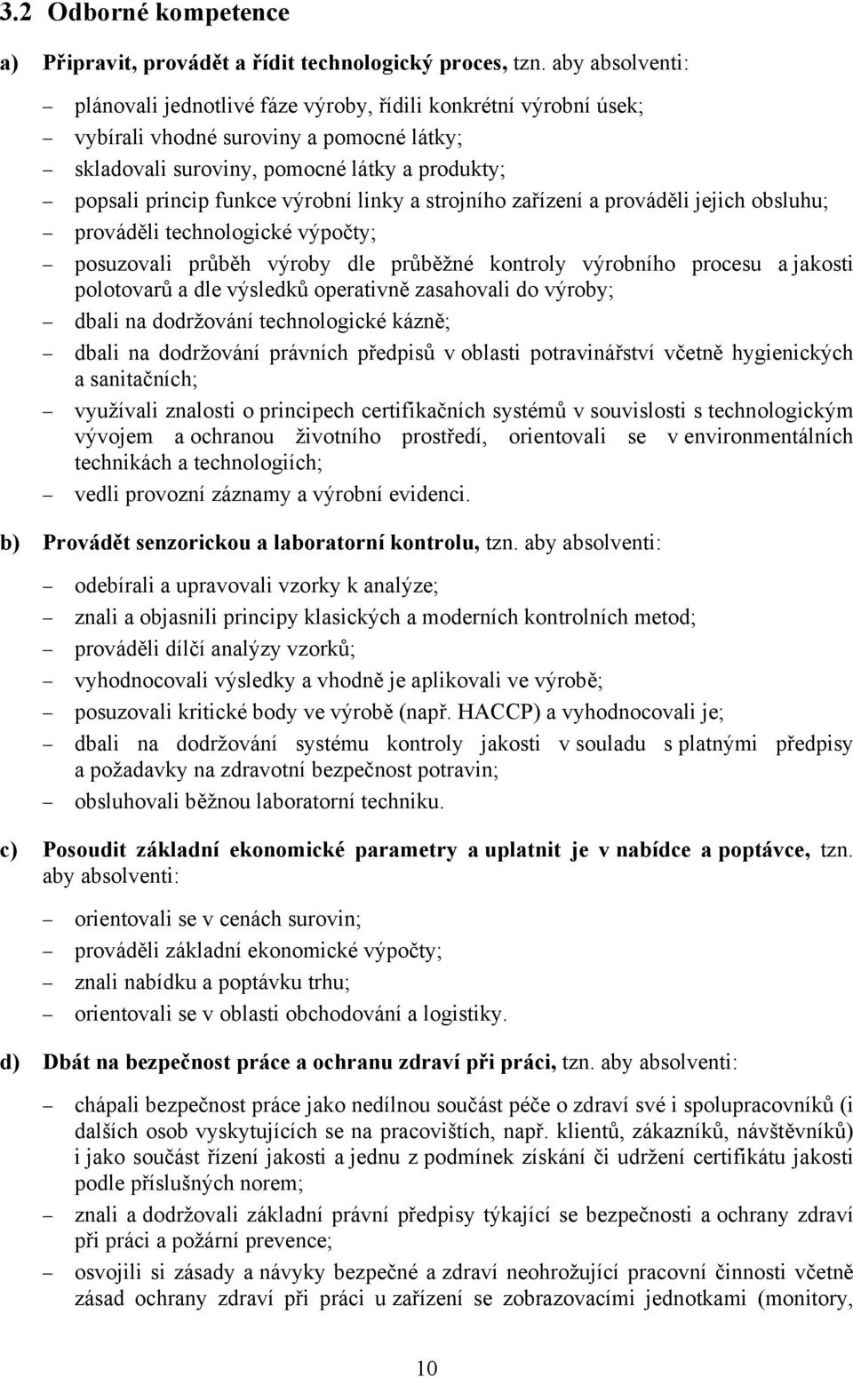 výrobní linky a strojního zařízení a prováděli jejich obsluhu; prováděli technologické výpočty; posuzovali průběh výroby dle průběžné kontroly výrobního procesu a jakosti polotovarů a dle výsledků