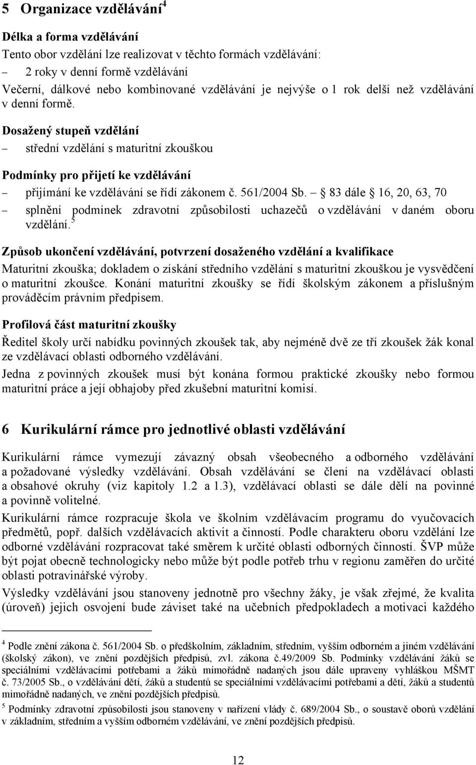 561/2004 Sb. 83 dále 16, 20, 63, 70 splnění podmínek zdravotní způsobilosti uchazečů o vzdělávání v daném oboru vzdělání.