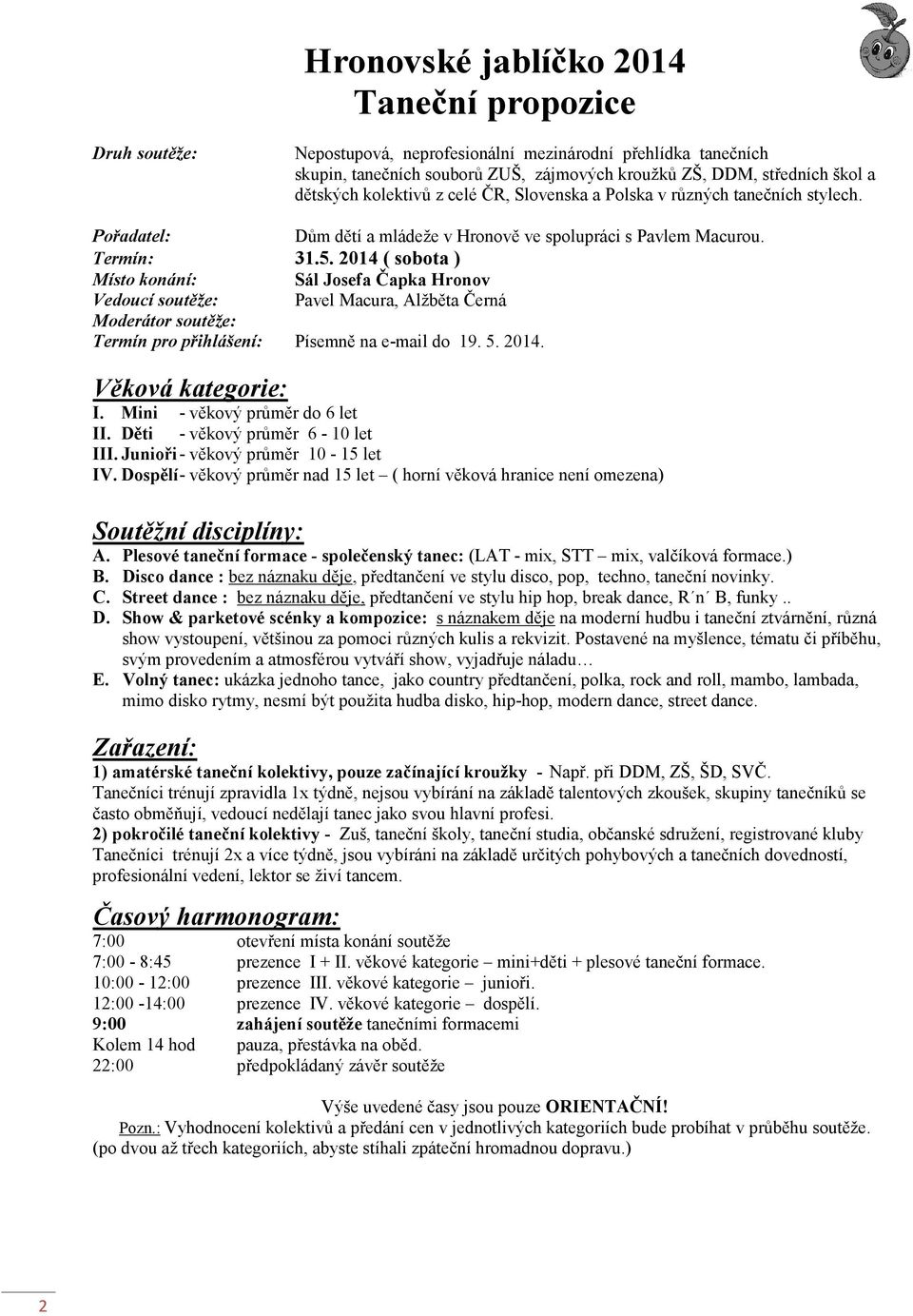 2014 ( sobota ) Místo konání: Sál Josefa Čapka Hronov Vedoucí soutěže: Pavel Macura, Alžběta Černá Moderátor soutěže: Termín pro přihlášení: Písemně na e-mail do 19. 5. 2014. Věková kategorie: I.