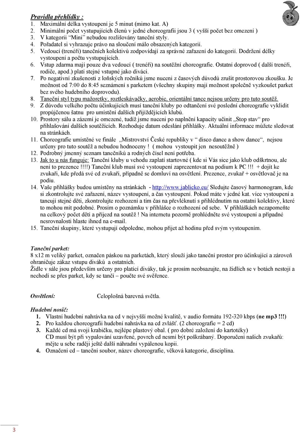 Vedoucí (trenéři) tanečních kolektivů zodpovídají za správné zařazení do kategorií. Dodržení délky vystoupení a počtu vystupujících. 6.