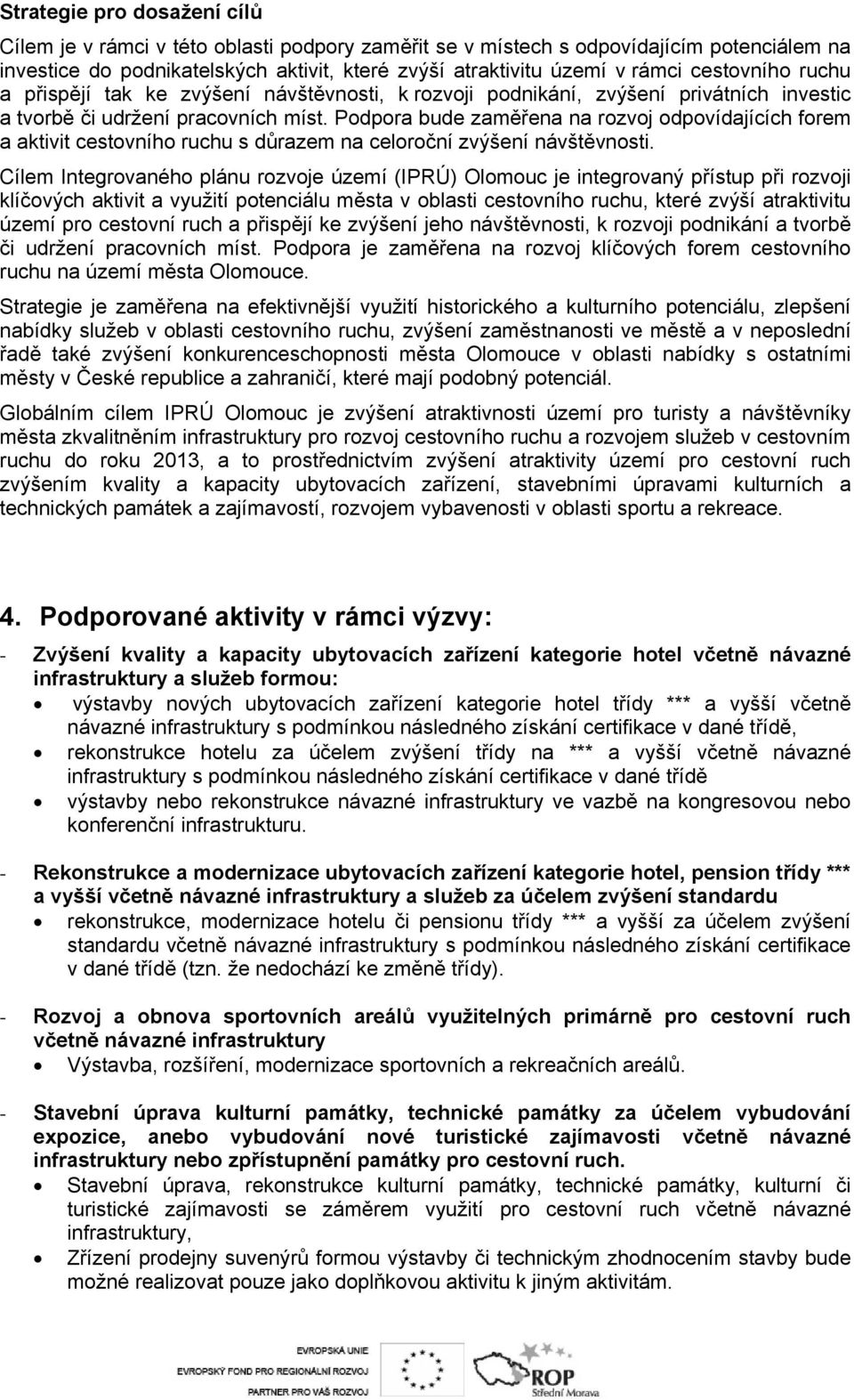 Podpora bude zaměřena na rozvoj odpovídajících forem a aktivit cestovního ruchu s důrazem na celoroční zvýšení návštěvnosti.