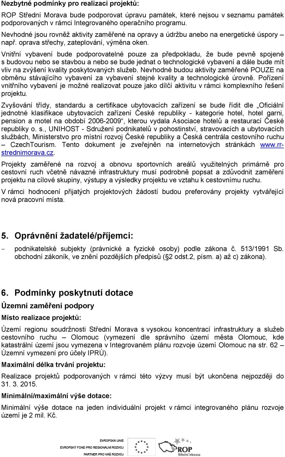 Vnitřní vybavení bude podporovatelné pouze za předpokladu, že bude pevně spojené s budovou nebo se stavbou a nebo se bude jednat o technologické vybavení a dále bude mít vliv na zvýšení kvality