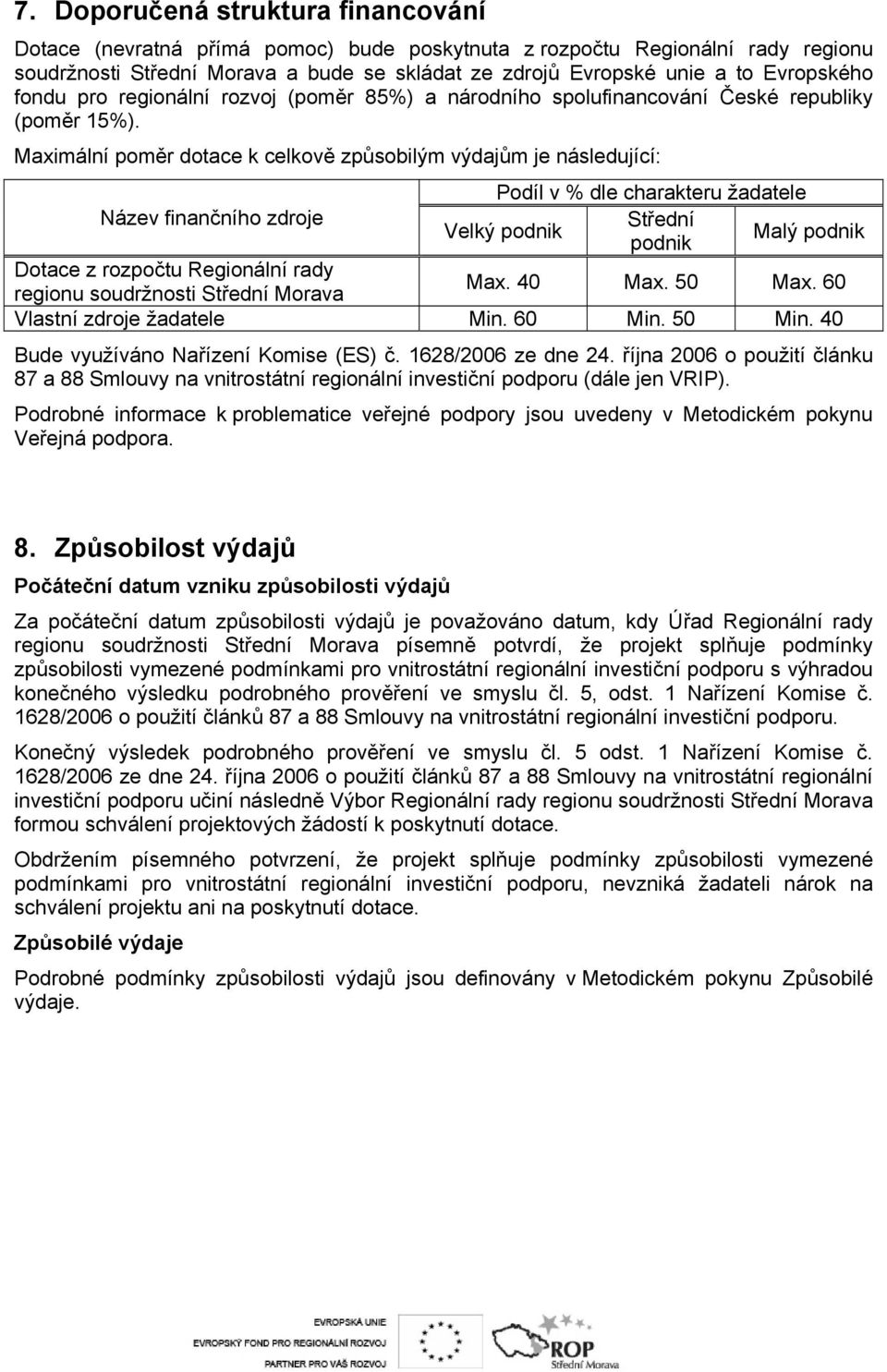 Maximální poměr dotace k celkově způsobilým výdajům je následující: Podíl v % dle charakteru žadatele Název finančního zdroje Střední Velký podnik podnik Malý podnik Dotace z rozpočtu Regionální rady