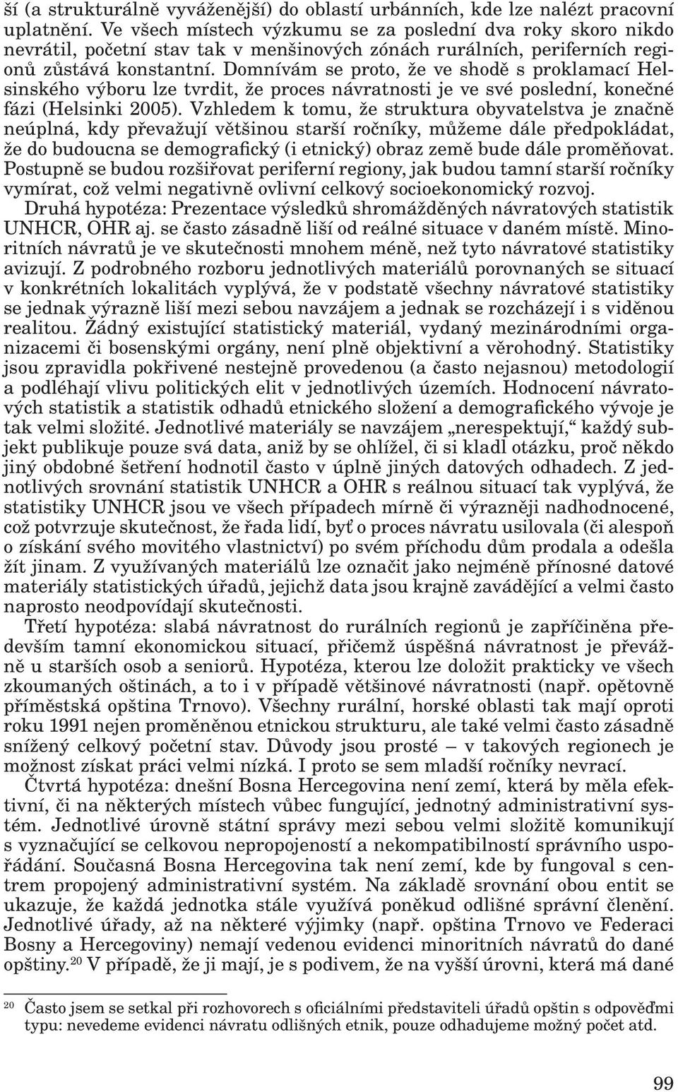 Domnívám se proto, že ve shodě s proklamací Helsinského výboru lze tvrdit, že proces návratnosti je ve své poslední, konečné fázi (Helsinki 2005).