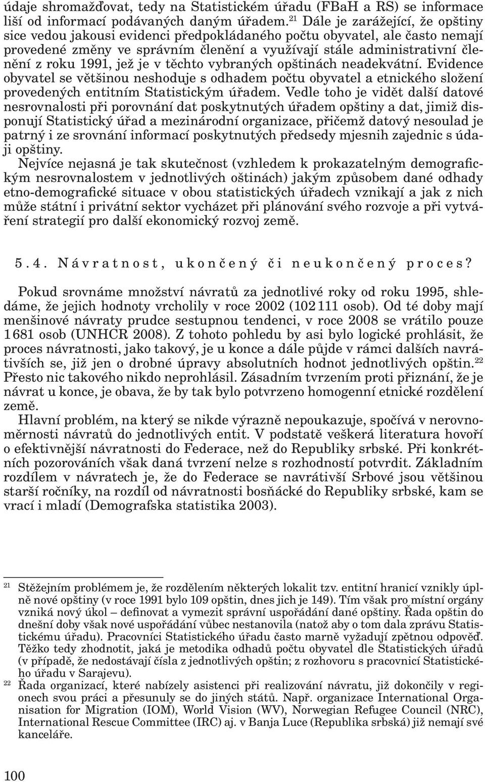 1991, jež je v těchto vybraných opštinách neadekvátní. Evidence obyvatel se většinou neshoduje s odhadem počtu obyvatel a etnického složení provedených entitním Statistickým úřadem.