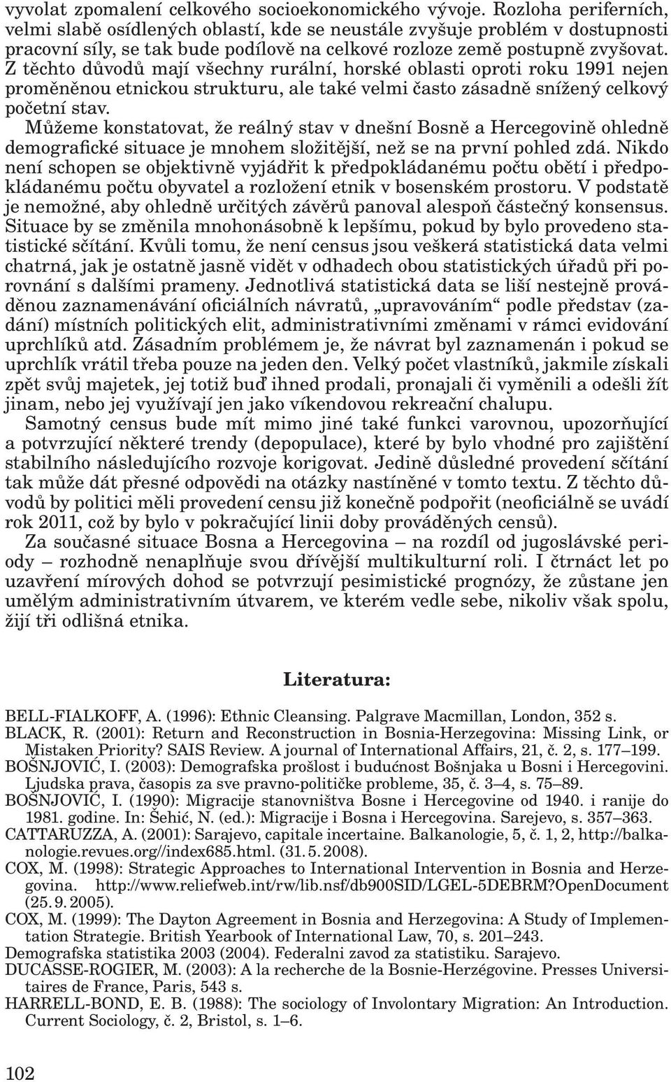 Z těchto důvodů mají všechny rurální, horské oblasti oproti roku 1991 nejen proměněnou etnickou strukturu, ale také velmi často zásadně snížený celkový početní stav.