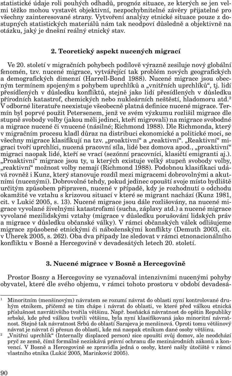 Teoretický aspekt nucených migrací Ve 20. století v migračních pohybech podílově výrazně zesiluje nový globální fenomén, tzv.