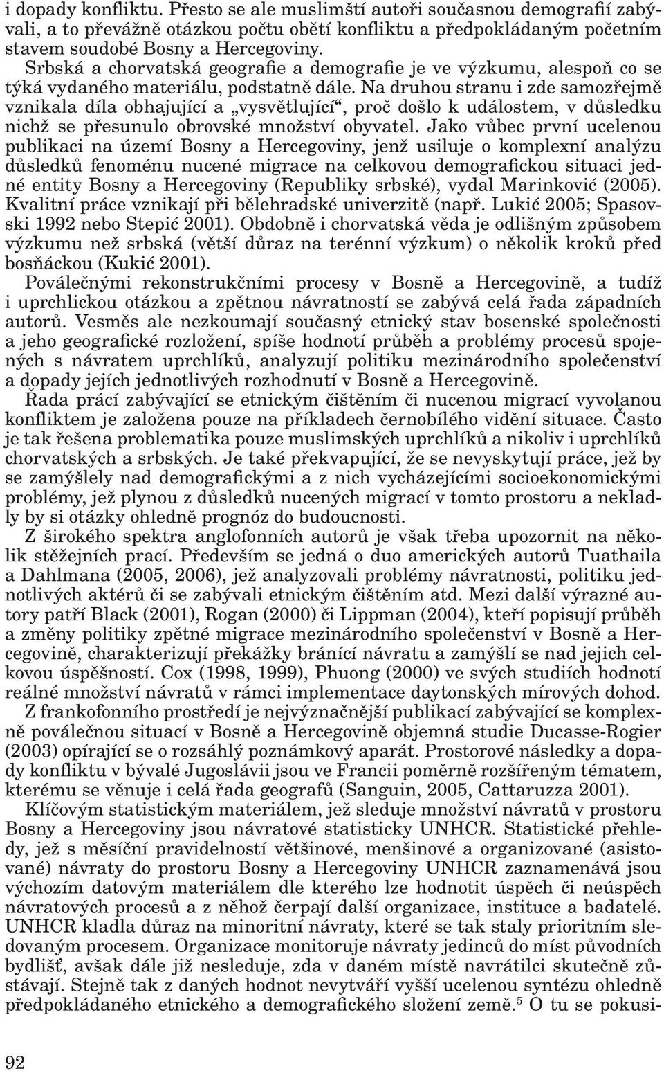 Na druhou stranu i zde samozřejmě vznikala díla obhajující a vysvětlující, proč došlo k událostem, v důsledku nichž se přesunulo obrovské množství obyvatel.