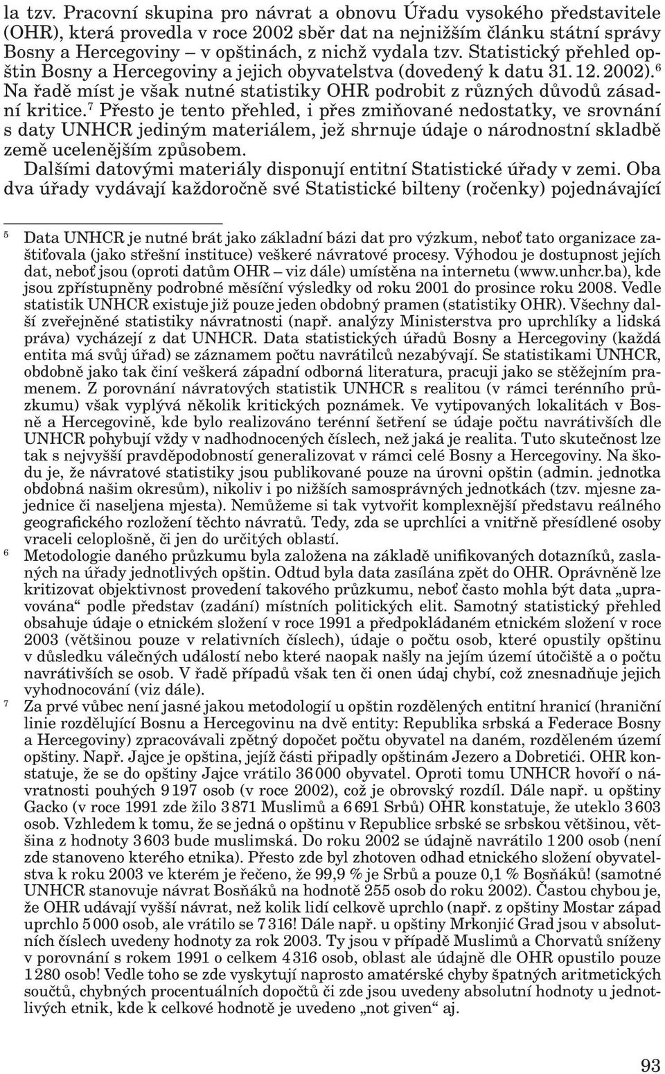 Statistický přehled opštin Bosny a Hercegoviny a jejich obyvatelstva (dovedený k datu 31. 12. 2002). 6 Na řadě míst je však nutné statistiky OHR podrobit z různých důvodů zásadní kritice.