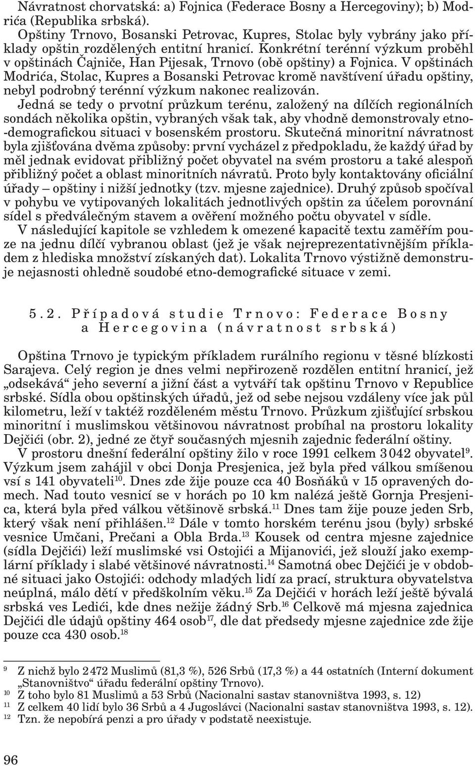 Konkrétní terénní výzkum proběhl v opštinách Čajniče, Han Pijesak, Trnovo (obě opštiny) a Fojnica.