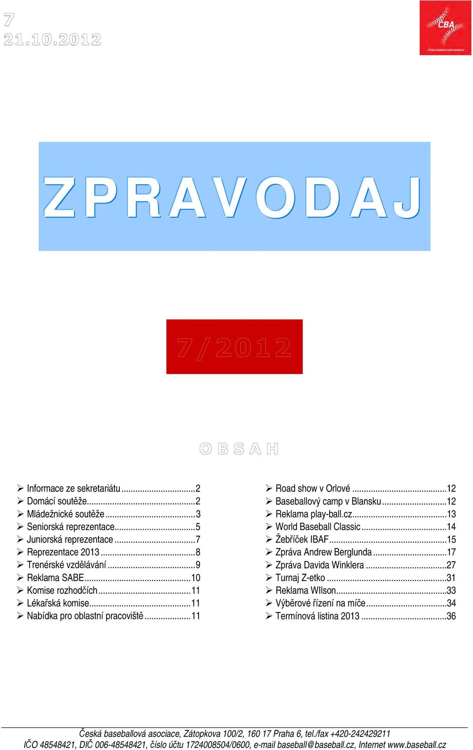 ..13 World Baseball Classic...14 Žebříček IBAF...15 Zpráva Andrew Berglunda...17 Zpráva Davida Winklera...27 Turnaj Z-etko...31 Reklama WIlson...33 Výběrové řízení na míče.