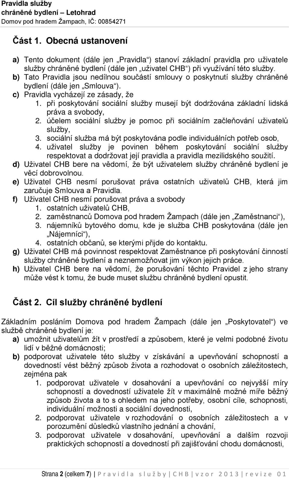 c) Pravidla vycházejí ze zásady, že při poskytování sociální služby musejí být dodržována základní lidská práva a svobody, 2.