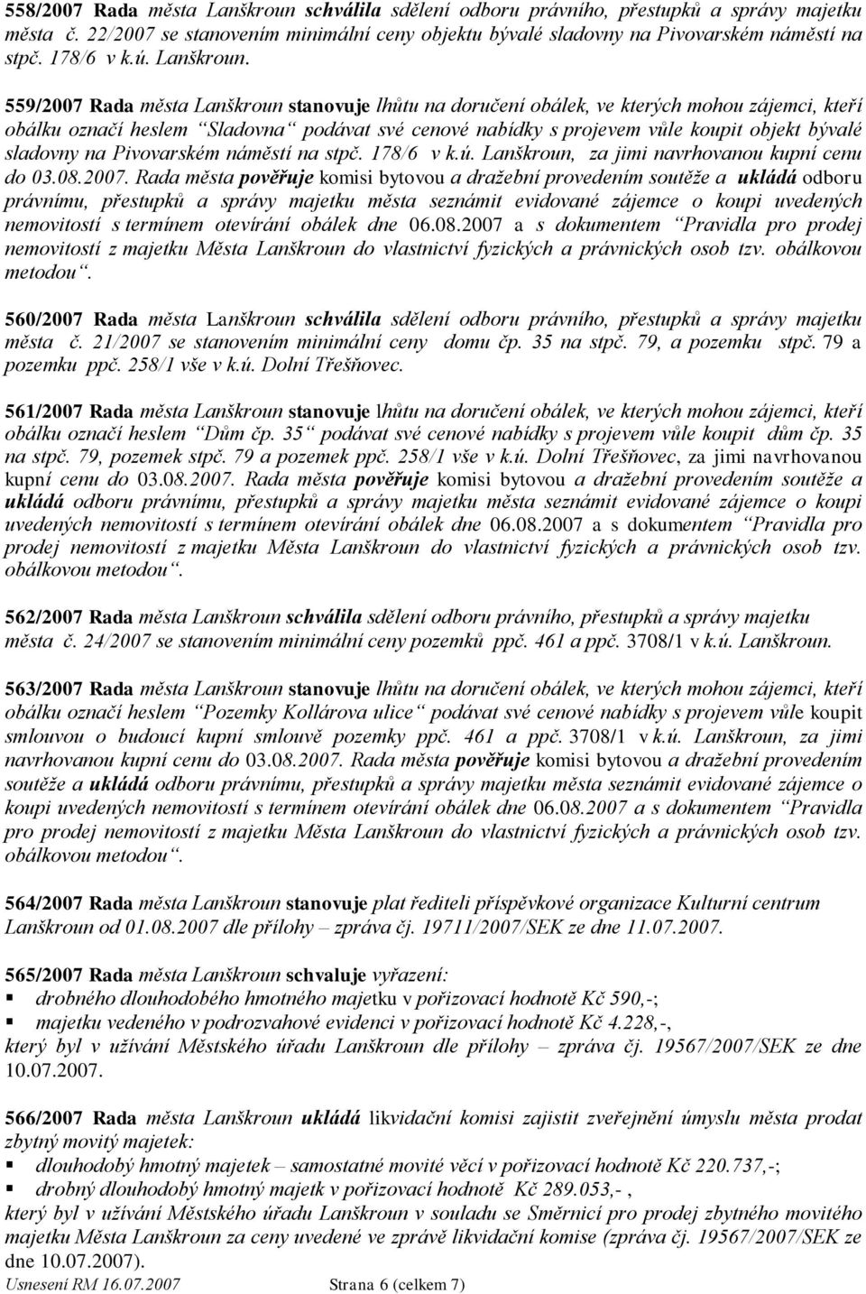 559/2007 Rada města Lanškroun stanovuje lhůtu na doručení obálek, ve kterých mohou zájemci, kteří obálku označí heslem Sladovna podávat své cenové nabídky s projevem vůle koupit objekt bývalé