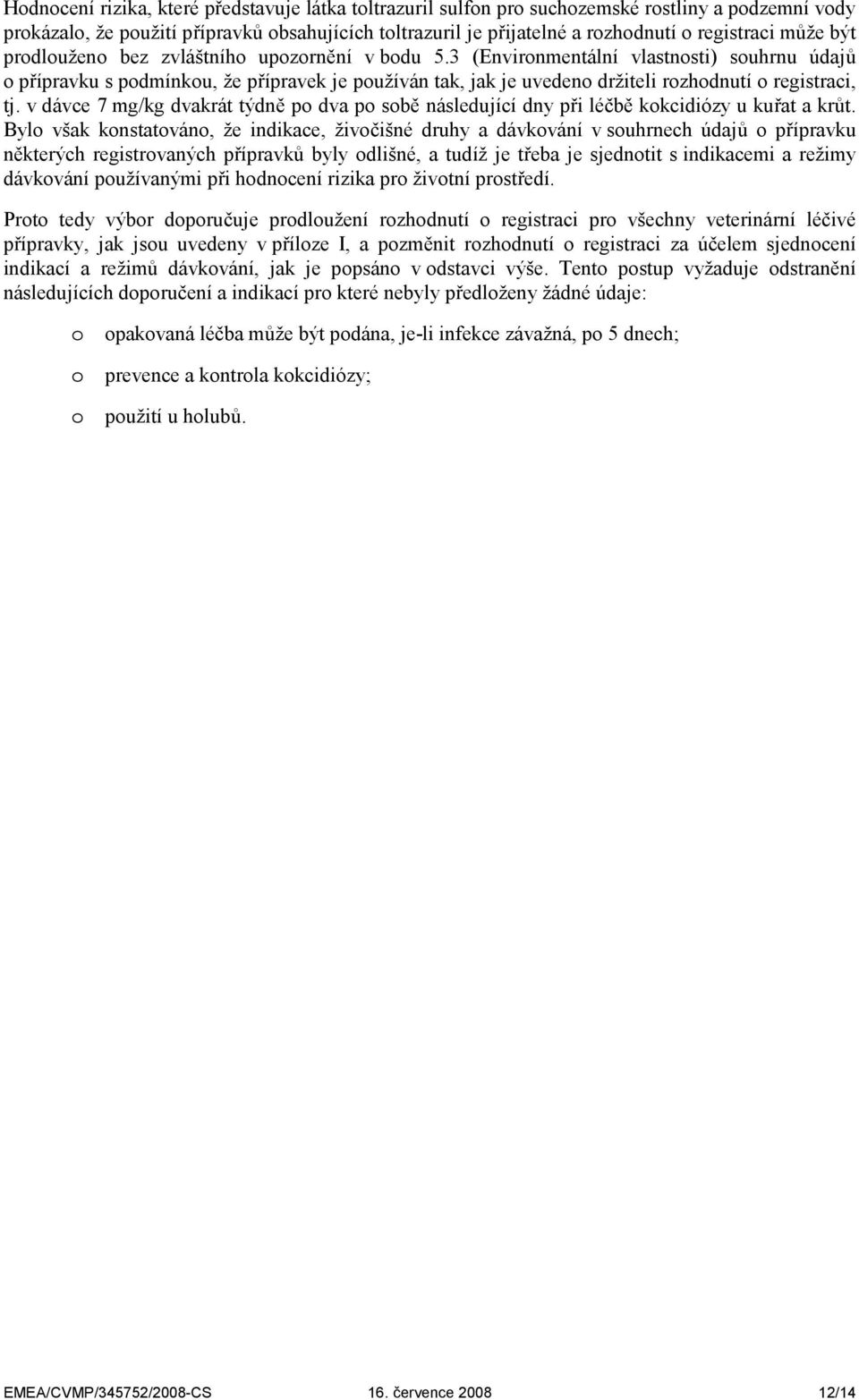 3 (Environmentální vlastnosti) souhrnu údajů o přípravku s podmínkou, že přípravek je používán tak, jak je uvedeno držiteli rozhodnutí o registraci, tj.