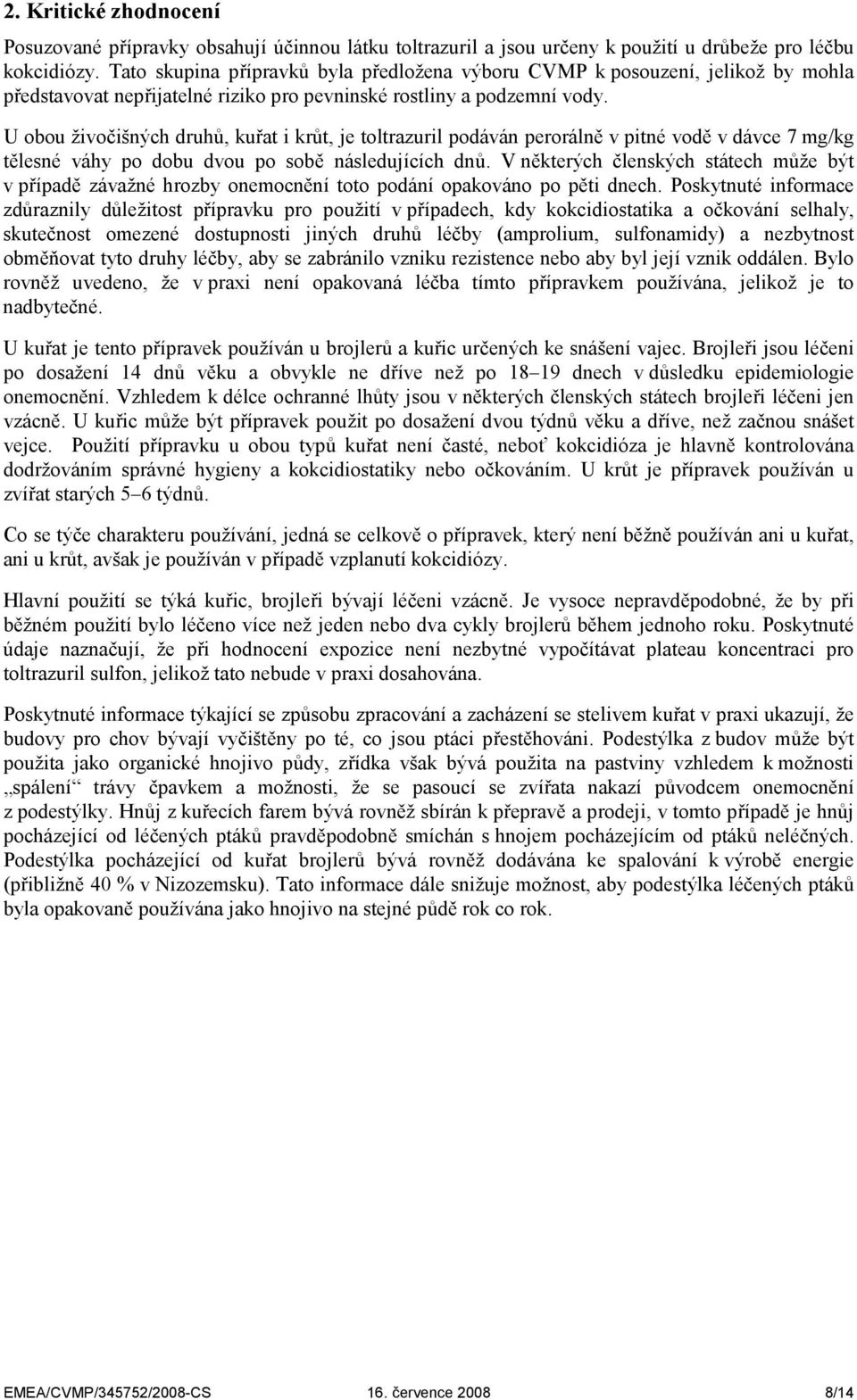 U obou živočišných druhů, kuřat i krůt, je toltrazuril podáván perorálně v pitné vodě v dávce 7 mg/kg tělesné váhy po dobu dvou po sobě následujících dnů.