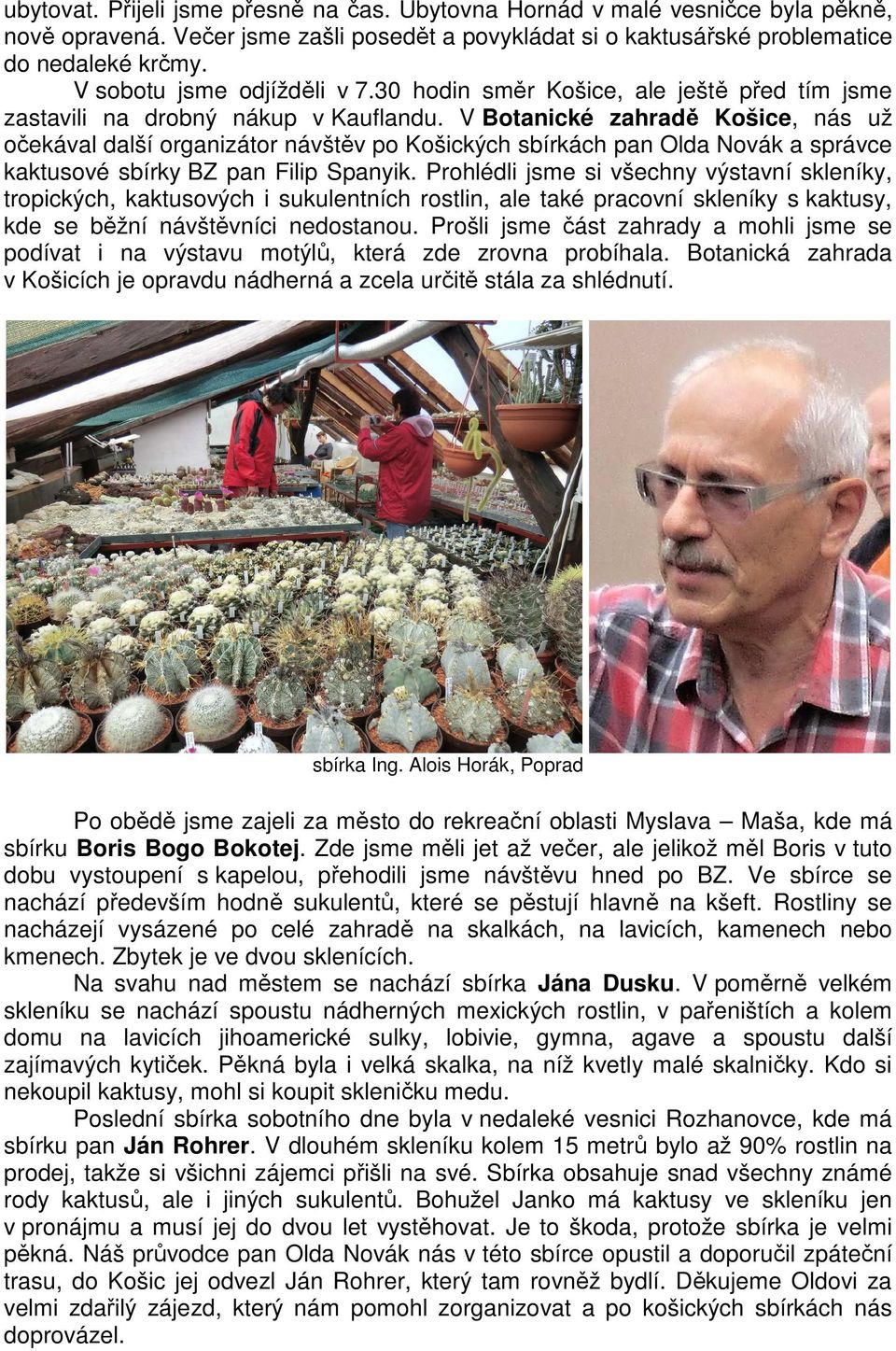 V Botanické zahradě Košice, nás už očekával další organizátor návštěv po Košických sbírkách pan Olda Novák a správce kaktusové sbírky BZ pan Filip Spanyik.