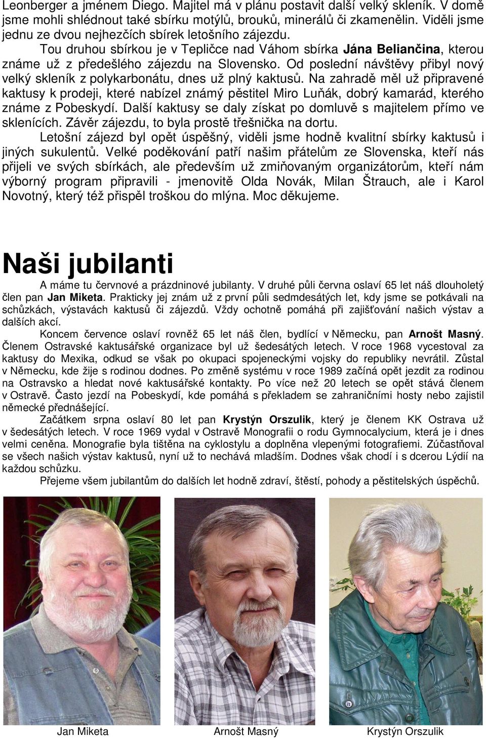 Od poslední návštěvy přibyl nový velký skleník z polykarbonátu, dnes už plný kaktusů.