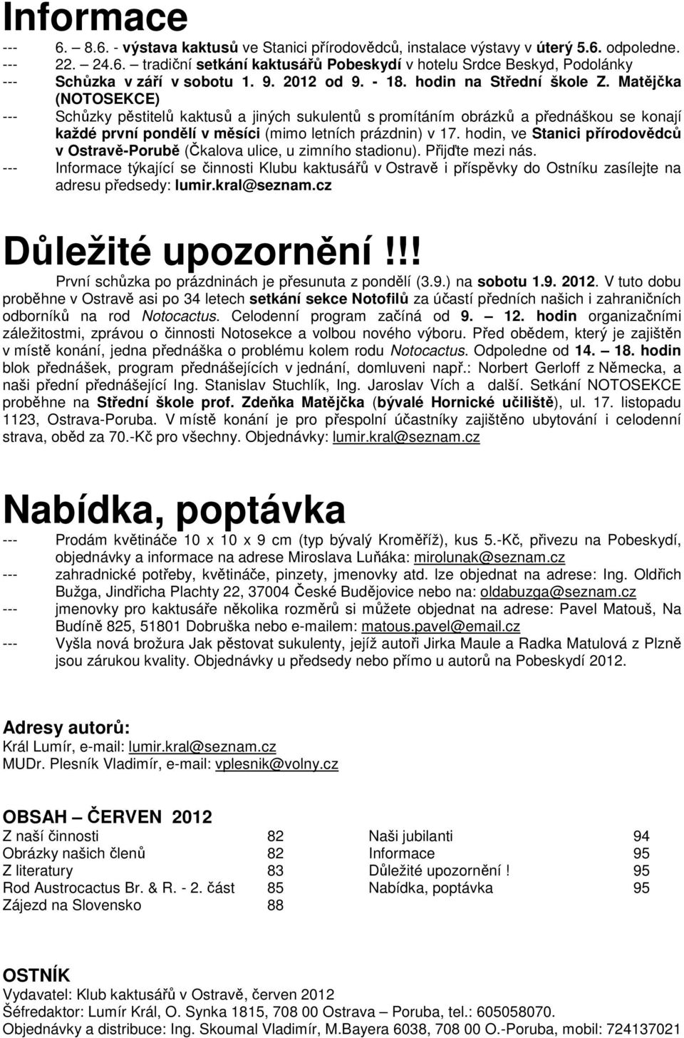 Matějčka (NOTOSEKCE) --- Schůzky pěstitelů kaktusů a jiných sukulentů s promítáním obrázků a přednáškou se konají každé první pondělí v měsíci (mimo letních prázdnin) v 17.