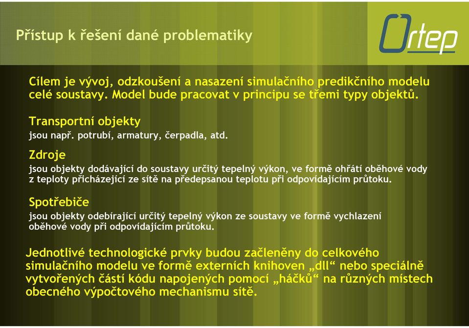 Zdroje jsou objekty dodávající do soustavy určitý tepelný výkon, ve formě ohřátí oběhové vody zteploty přicházející ze sítě na předepsanou teplotu při odpovídajícím průtoku.