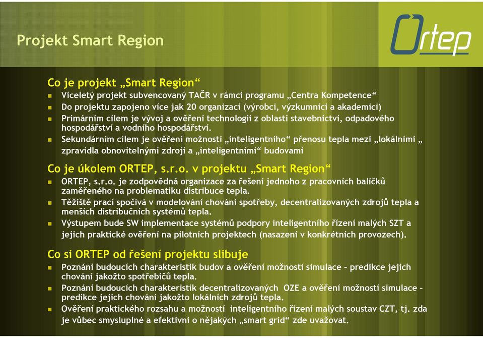 Sekundárním cílem je ověření možnosti inteligentního přenosu tepla mezi lokálními zpravidla obnovitelnými zdroji a inteligentními budovami Co je úkolem ORTEP, s.r.o. v projektu Smart Region ORTEP, s.