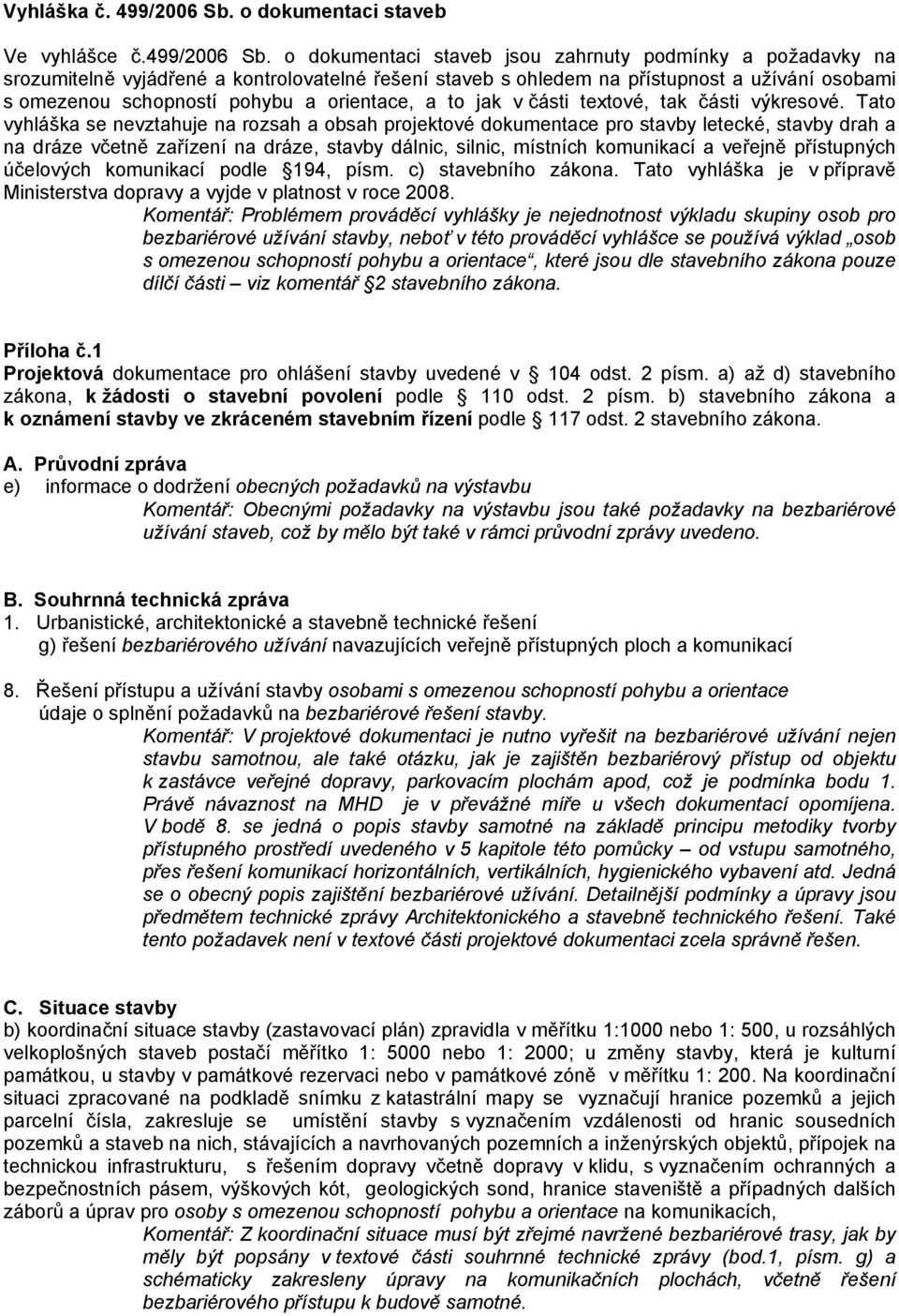 o dokumentaci staveb jsou zahrnuty podmínky a požadavky na srozumitelně vyjádřené a kontrolovatelné řešení staveb s ohledem na přístupnost a užívání osobami s omezenou schopností pohybu a orientace,