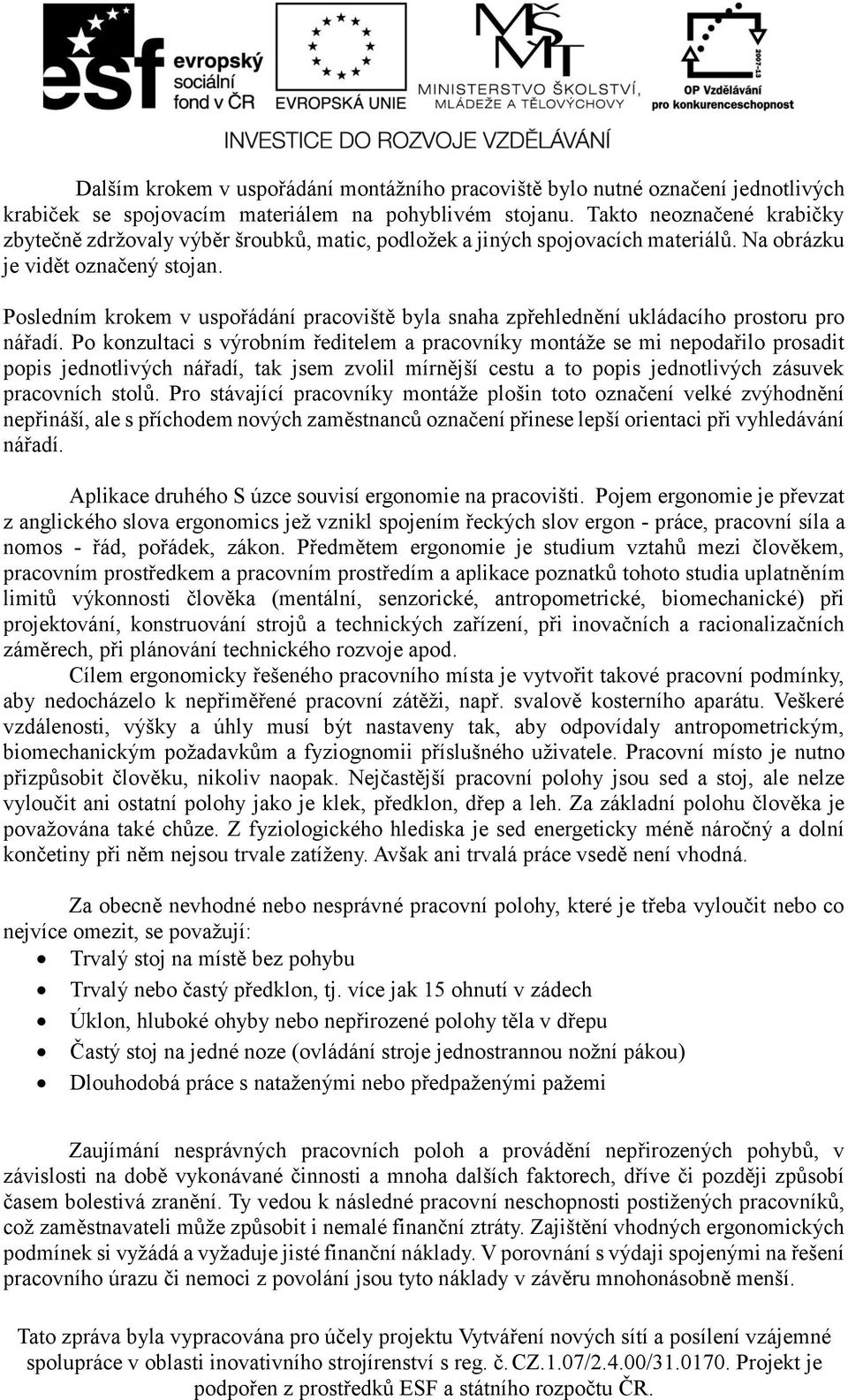 Posledním krokem v uspořádání pracoviště byla snaha zpřehlednění ukládacího prostoru pro nářadí.