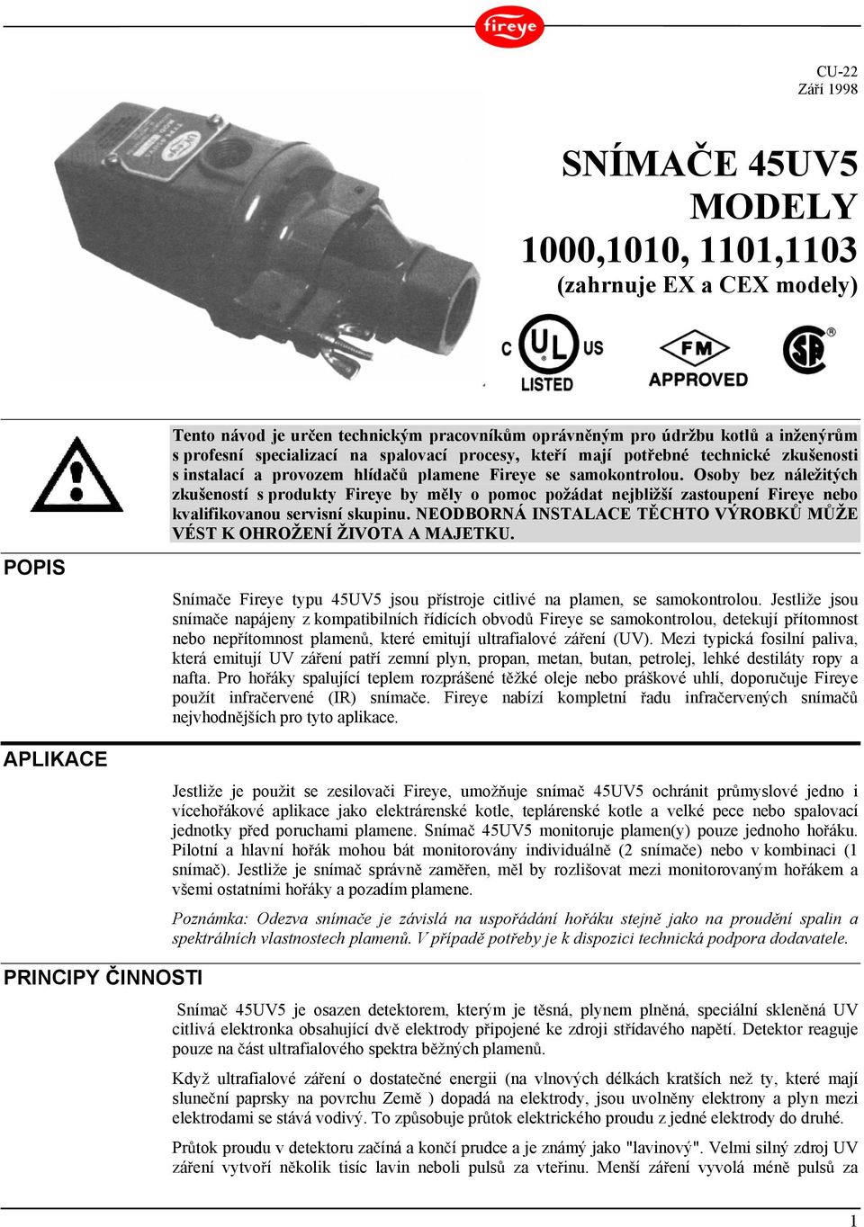 Osoby bez náležitých zkušeností s produkty Fireye by m ly o pomoc požádat nejbližší zastoupení Fireye nebo kvalifikovanou servisní skupinu.