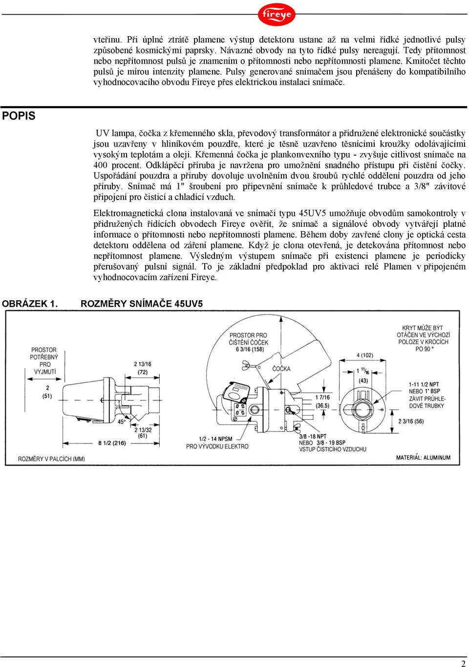 Pulsy generované sníma em jsou p enášeny do kompatibilního vyhodnocovacího obvodu Fireye p es elektrickou instalaci sníma e. POPIS OBRÁZEK 1.