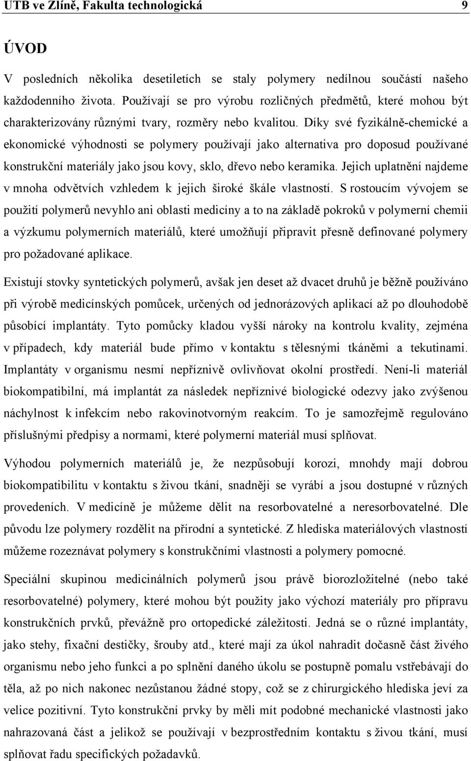 Díky své fyzikálně-chemické a ekonomické výhodnosti se polymery používají jako alternativa pro doposud používané konstrukční materiály jako jsou kovy, sklo, dřevo nebo keramika.