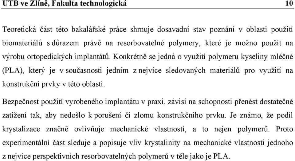 Konkrétně se jedná o využití polymeru kyseliny mléčné (PLA), který je v současnosti jedním z nejvíce sledovaných materiálů pro využití na konstrukční prvky v této oblasti.