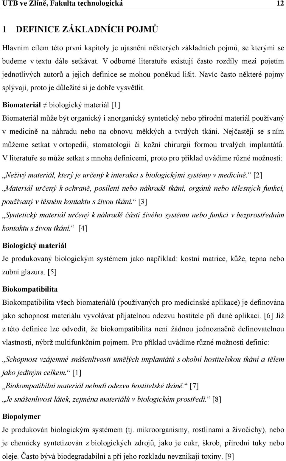 Biomateriál biologický materiál [1] Biomateriál může být organický i anorganický syntetický nebo přírodní materiál používaný v medicíně na náhradu nebo na obnovu měkkých a tvrdých tkání.