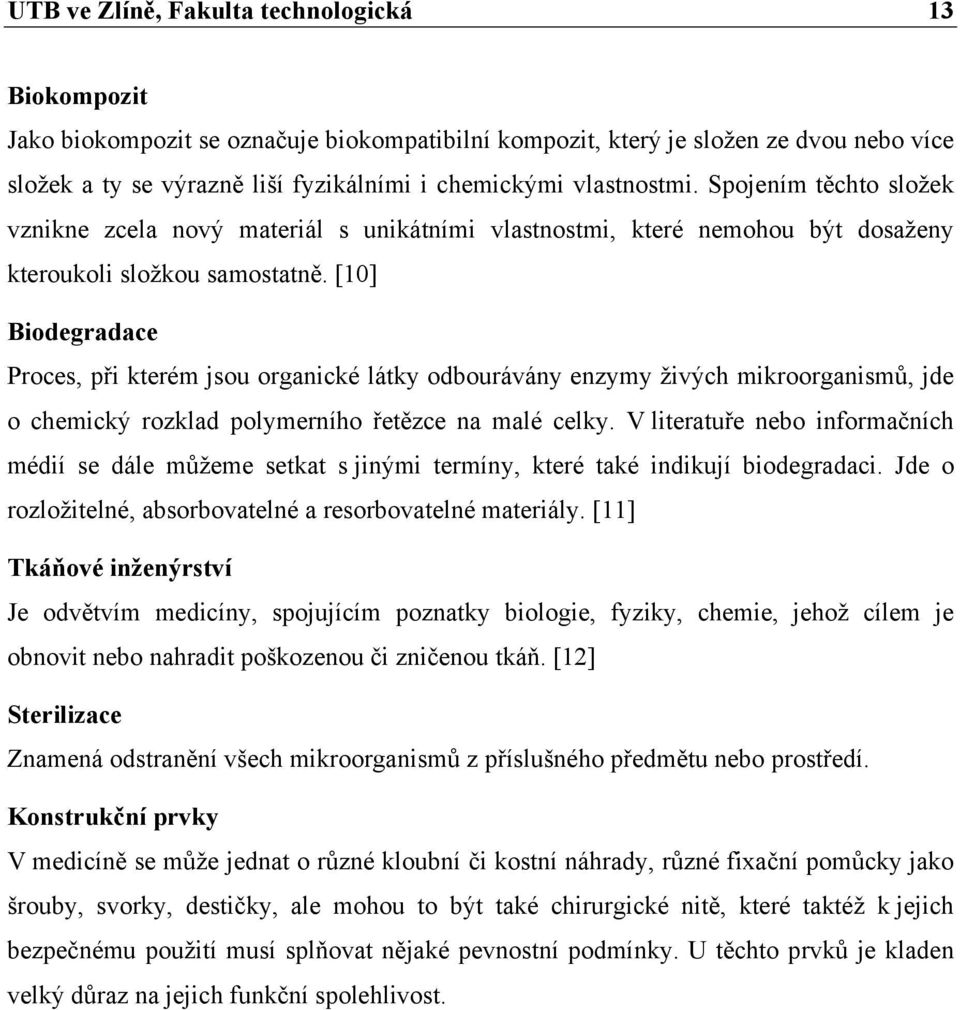 [10] Biodegradace Proces, při kterém jsou organické látky odbourávány enzymy živých mikroorganismů, jde o chemický rozklad polymerního řetězce na malé celky.