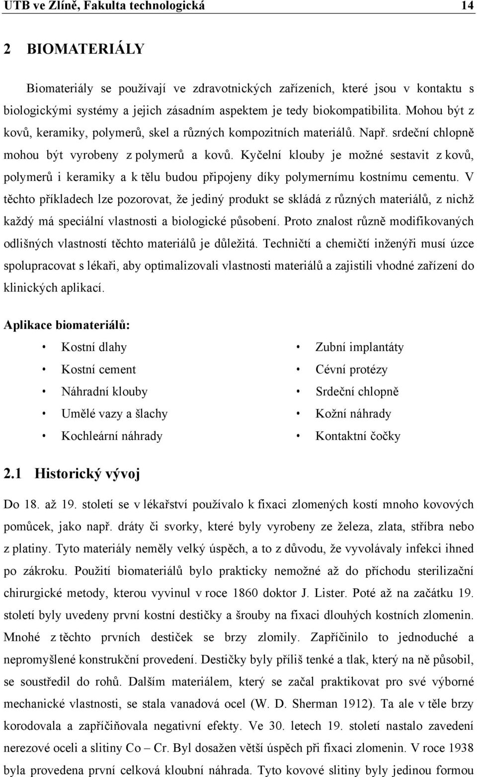 Kyčelní klouby je možné sestavit z kovů, polymerů i keramiky a k tělu budou připojeny díky polymernímu kostnímu cementu.