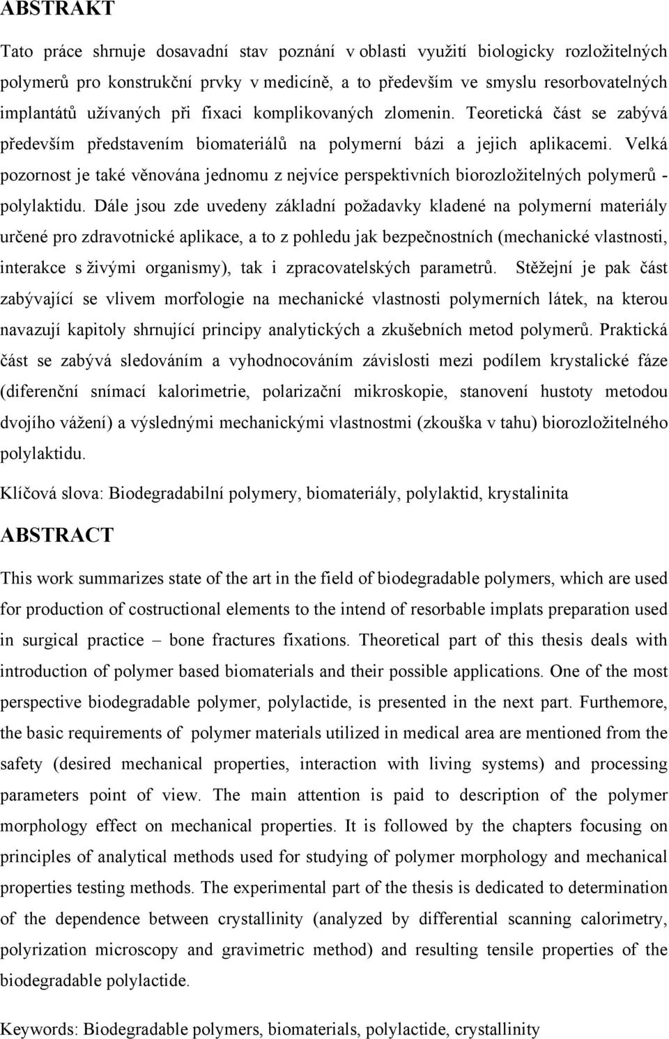Velká pozornost je také věnována jednomu z nejvíce perspektivních biorozložitelných polymerů - polylaktidu.