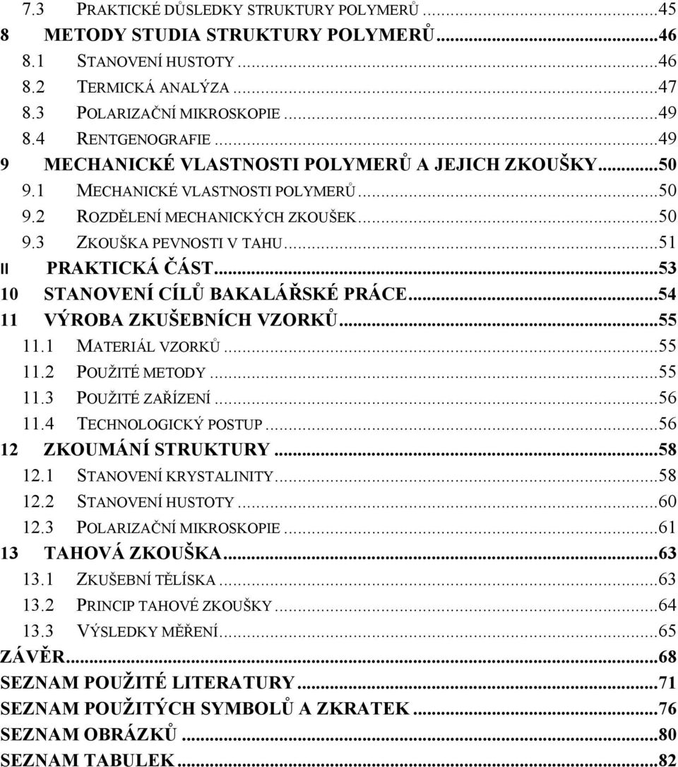 ..53 10 STANOVENÍ CÍLŮ BAKALÁŘSKÉ PRÁCE... 54 11 VÝROBA ZKUŠEBNÍCH VZORKŮ... 55 11.1 MATERIÁL VZORKŮ...55 11.2 POUŽITÉ METODY...55 11.3 POUŽITÉ ZAŘÍZENÍ...56 11.4 TECHNOLOGICKÝ POSTUP.
