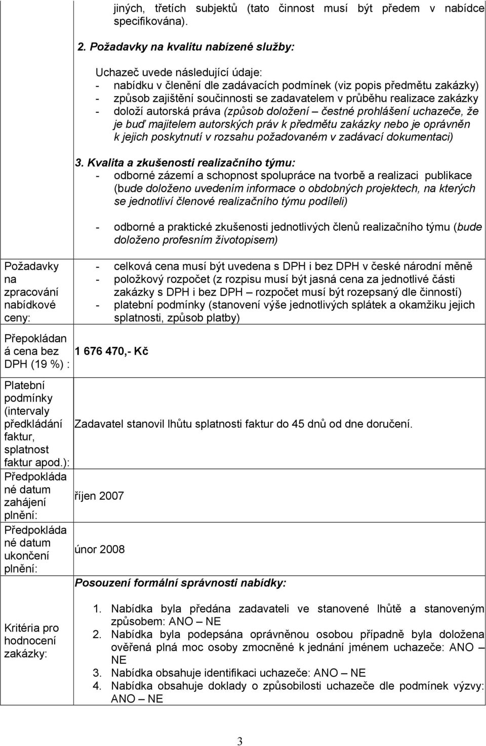 realizace zakázky - doloží autorská práva (způsob doložení čestné prohlášení uchazeče, že je buď majitelem autorských práv k předmětu zakázky nebo je oprávněn k jejich poskytnutí v rozsahu