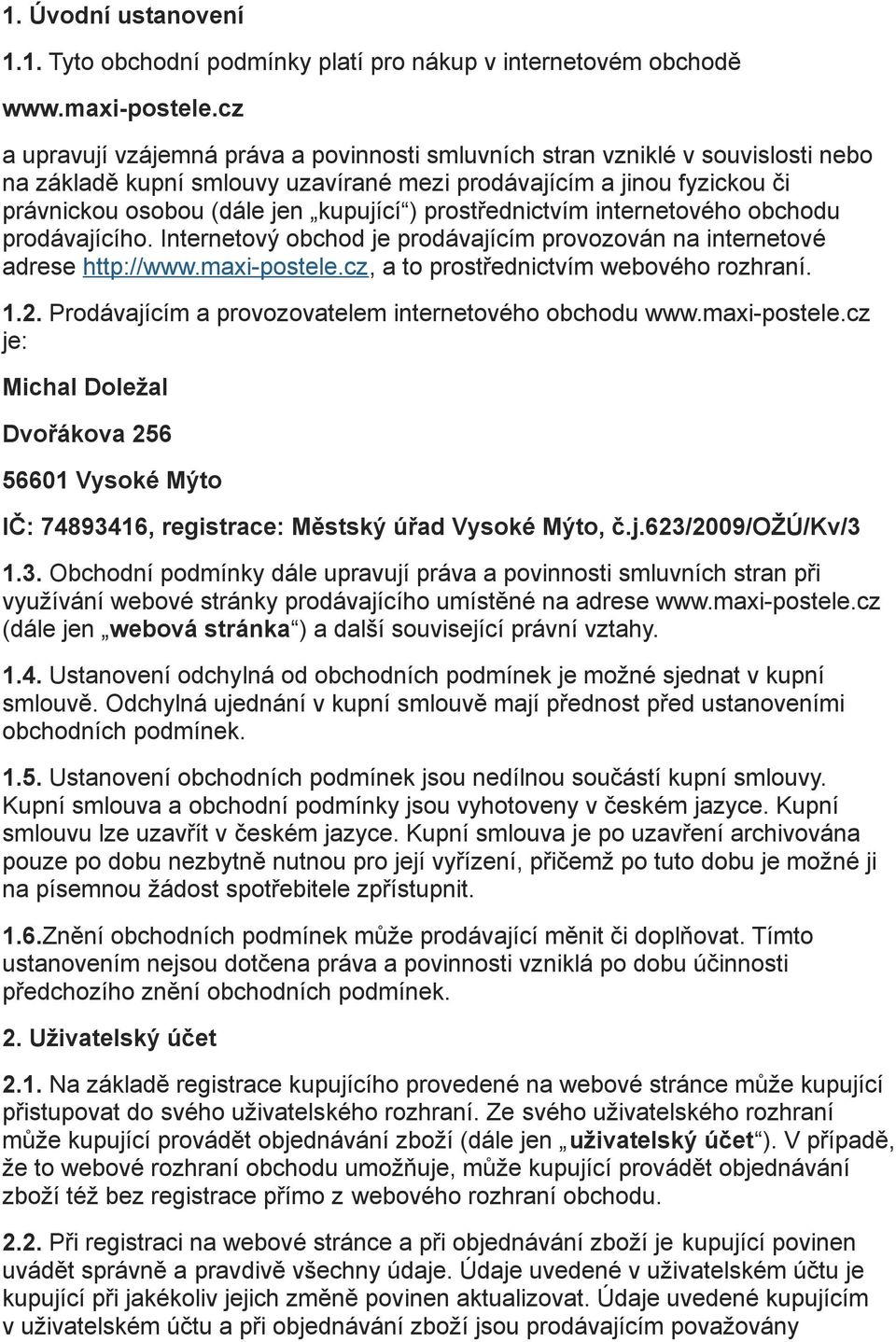 prostřednictvím internetového obchodu prodávajícího. Internetový obchod je prodávajícím provozován na internetové adrese http://www.maxi-postele.cz, a to prostřednictvím webového rozhraní. 1.2.