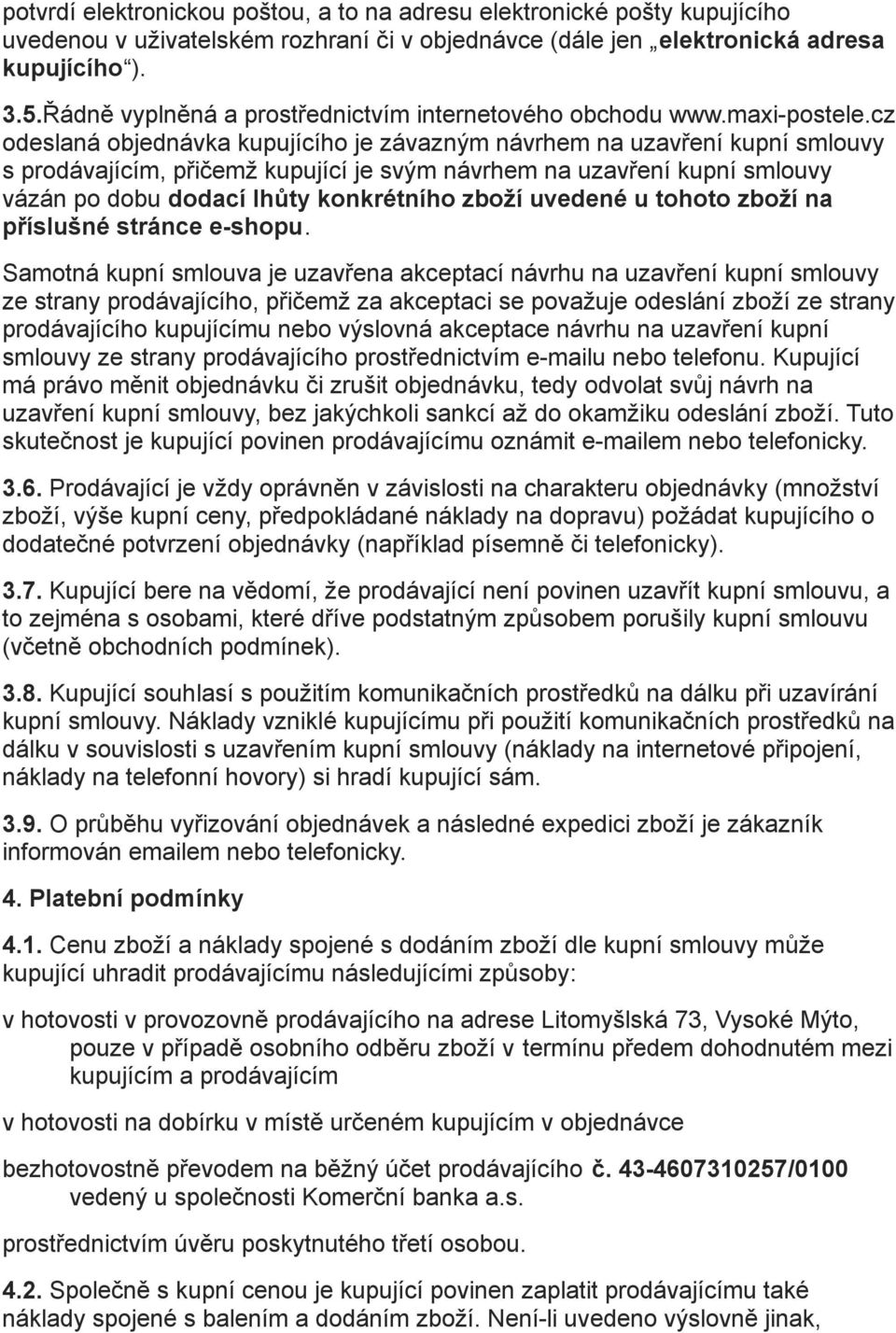 cz odeslaná objednávka kupujícího je závazným návrhem na uzavření kupní smlouvy s prodávajícím, přičemž kupující je svým návrhem na uzavření kupní smlouvy vázán po dobu dodací lhůty konkrétního zboží